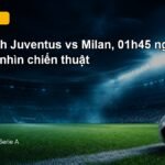 Nhận định Juventus vs Milan 01h45 ngày 7/9