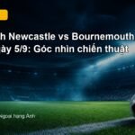 Nhận định Newcastle vs Bournemouth 18h30 ngày 5/9