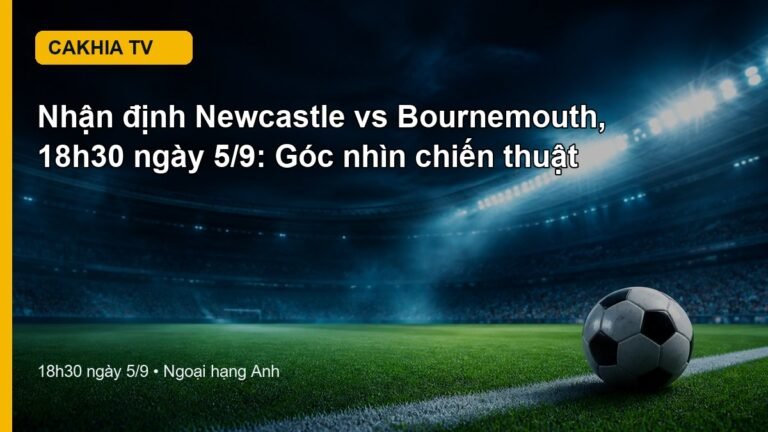 Nhận định Newcastle vs Bournemouth 18h30 ngày 5/9